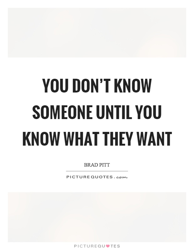 You don’t know someone until you know what they want Picture Quote #1