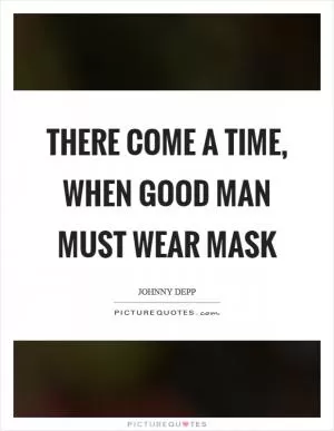 There come a time, when good man must wear mask Picture Quote #1