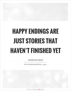 Happy endings are just stories that haven’t finished yet Picture Quote #1