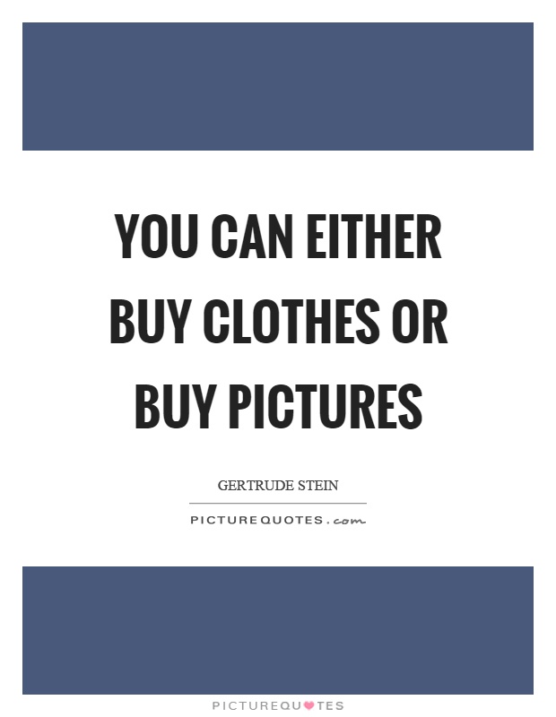 You can either buy clothes or buy pictures Picture Quote #1