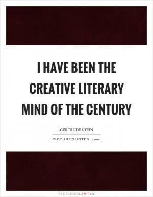 I have been the creative literary mind of the century Picture Quote #1