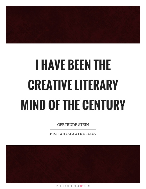 I have been the creative literary mind of the century Picture Quote #1