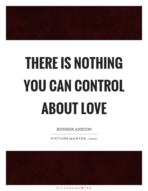 There is nothing you can control about love Picture Quote #1