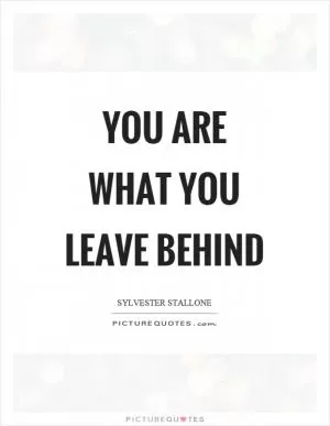 You are what you leave behind Picture Quote #1