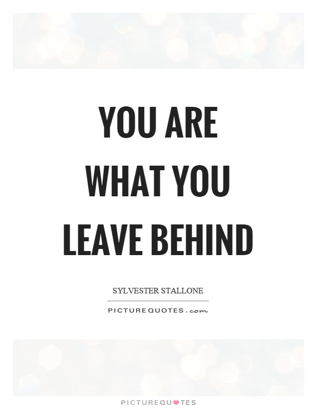You are what you leave behind Picture Quote #1