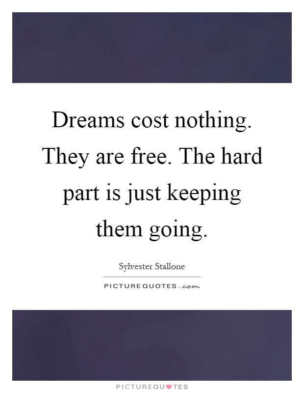 Dreams cost nothing. They are free. The hard part is just keeping them going Picture Quote #1