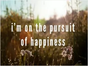 I’m on the pursuit of happiness Picture Quote #1