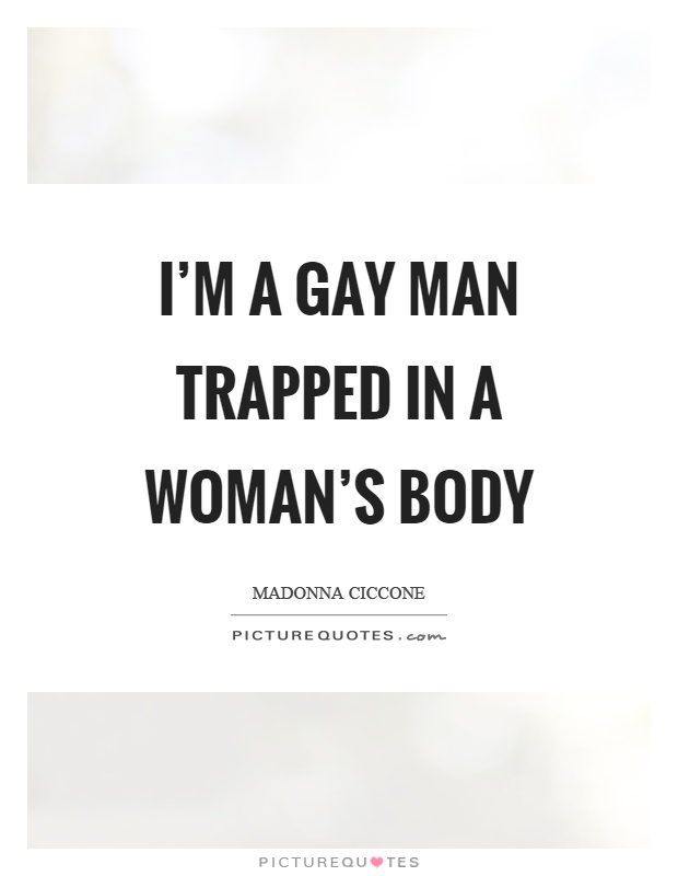 I'm a gay man trapped in a woman's body Picture Quote #1
