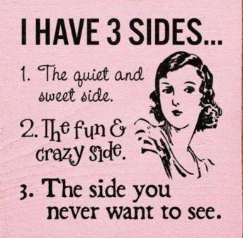 I have 3 sides. 1. The quiet and sweet side. 2. The fun and crazy side. 3. The side you never want to see Picture Quote #1