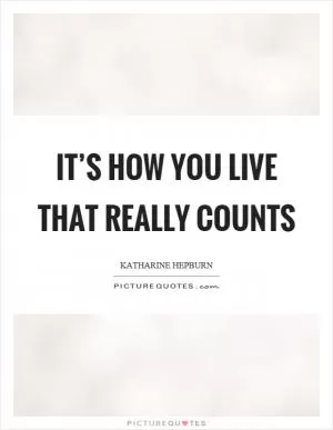 It’s how you live that really counts Picture Quote #1