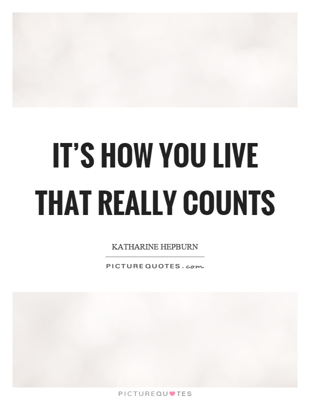 It's how you live that really counts Picture Quote #1