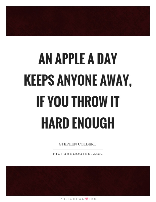 An apple a day keeps anyone away, if you throw it hard enough Picture Quote #1