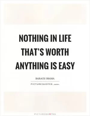 Nothing in life that’s worth anything is easy Picture Quote #1