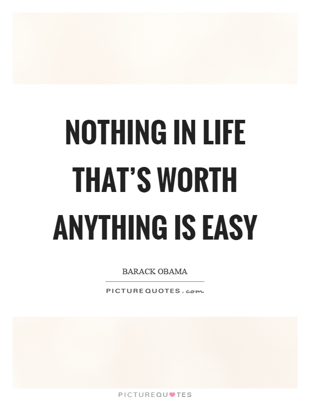 Nothing in life that's worth anything is easy Picture Quote #1