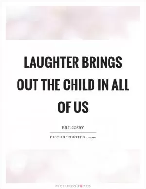 Laughter brings out the child in all of us Picture Quote #1