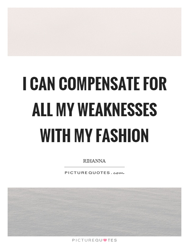 I can compensate for all my weaknesses with my fashion Picture Quote #1
