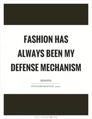 Fashion has always been my defense mechanism Picture Quote #1