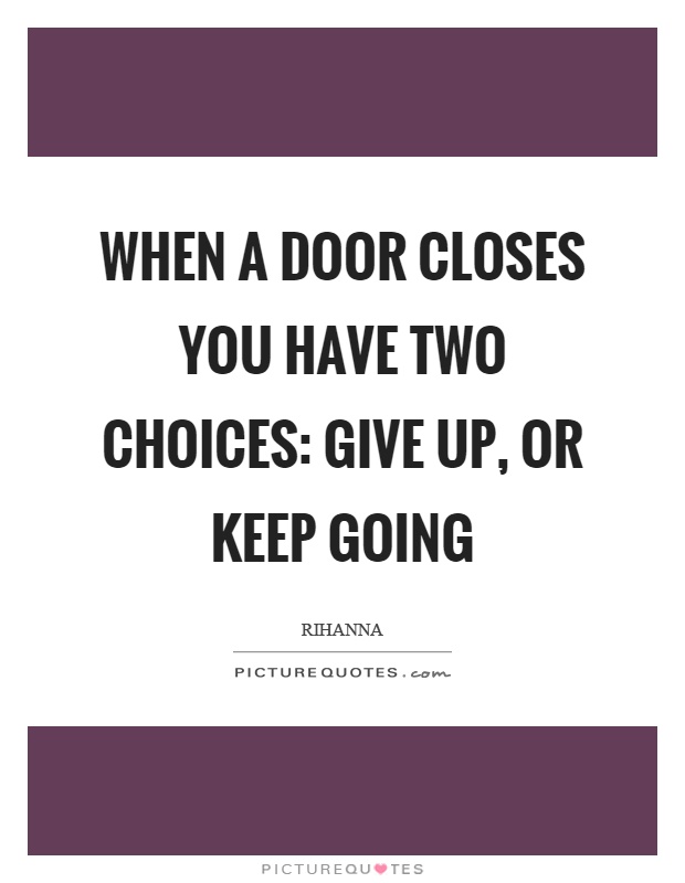 When a door closes you have two choices: give up, or keep going Picture Quote #1
