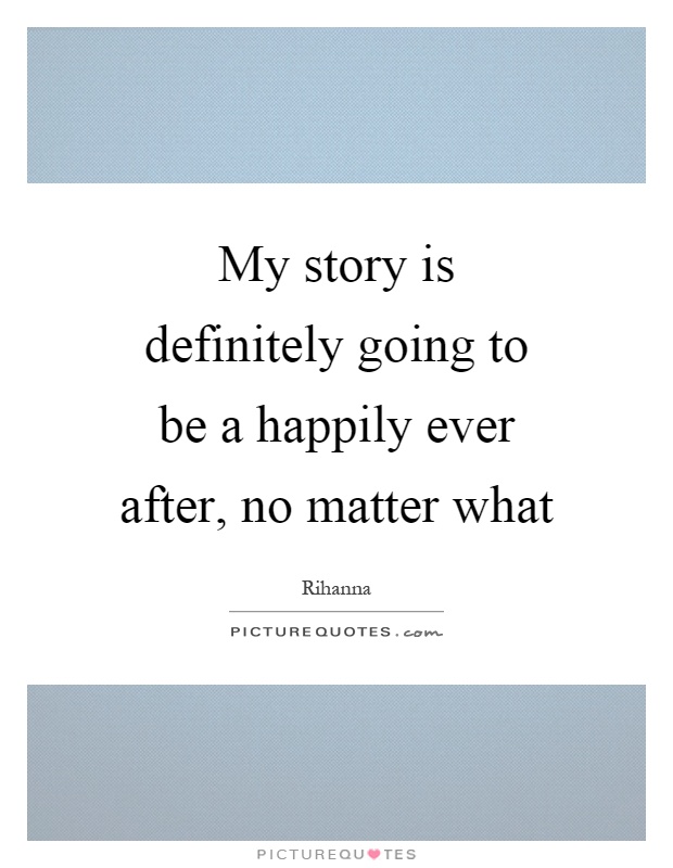 My story is definitely going to be a happily ever after, no matter what Picture Quote #1