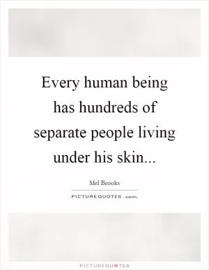 Every human being has hundreds of separate people living under his skin Picture Quote #1