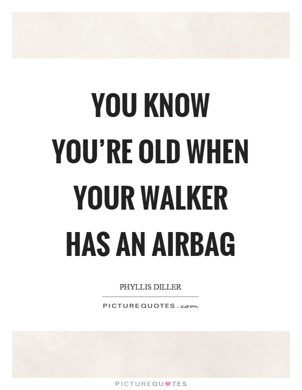 You know you're old when your walker has an airbag Picture Quote #1