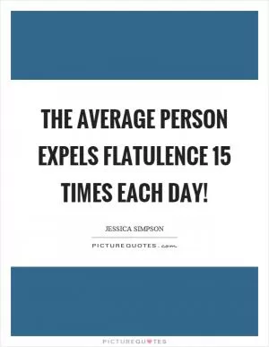 The average person expels flatulence 15 times each day! Picture Quote #1