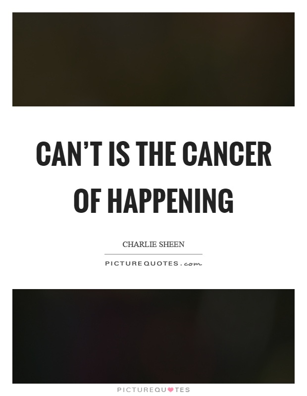 Can't is the cancer of happening Picture Quote #1