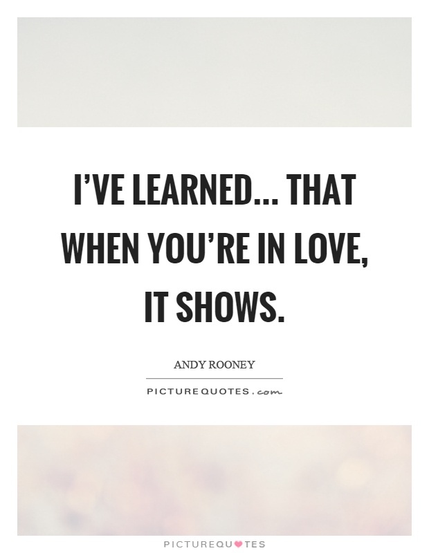 I've learned... That when you're in love, it shows Picture Quote #1