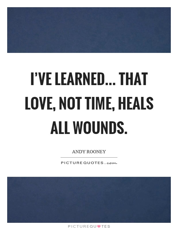 I've learned... That love, not time, heals all wounds Picture Quote #1