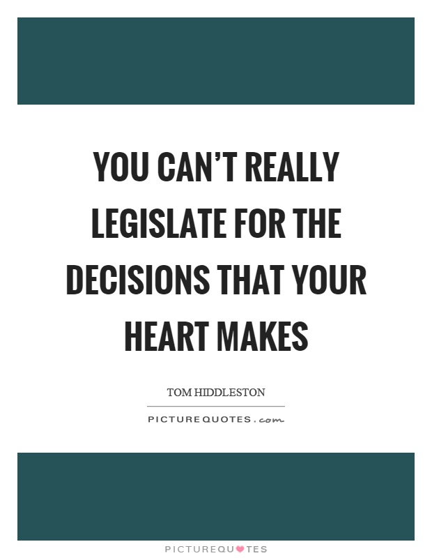 You can't really legislate for the decisions that your heart makes Picture Quote #1