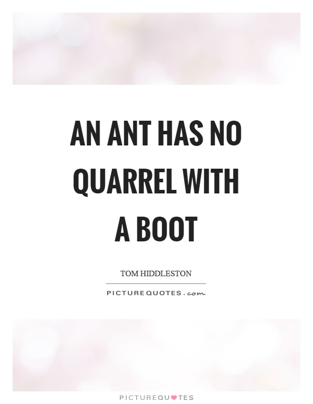 An ant has no quarrel with a boot Picture Quote #1