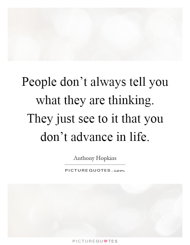 People don't always tell you what they are thinking. They just see to it that you don't advance in life Picture Quote #1
