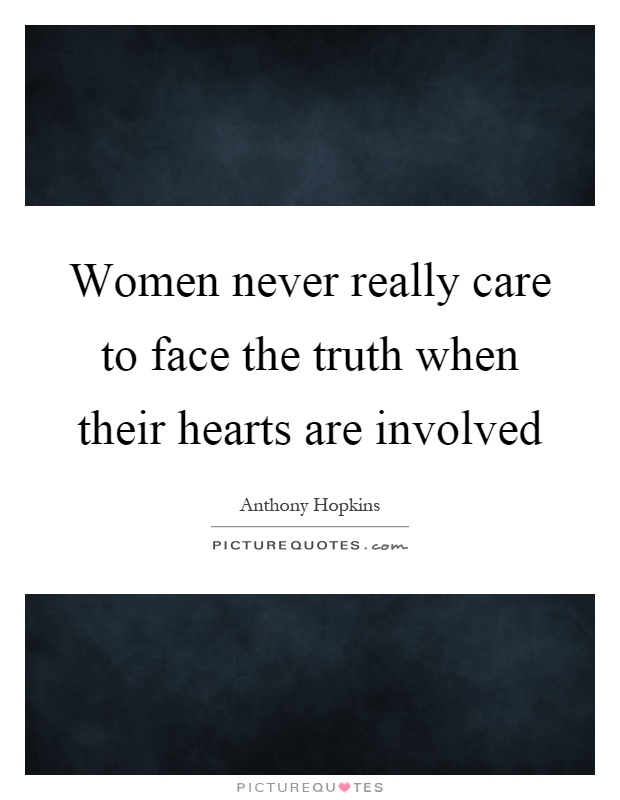 Women never really care to face the truth when their hearts are involved Picture Quote #1