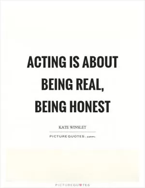 Acting is about being real, being honest Picture Quote #1