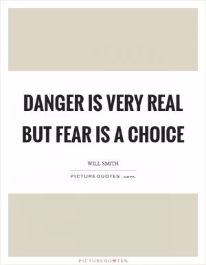 Danger is very real but fear is a choice Picture Quote #1