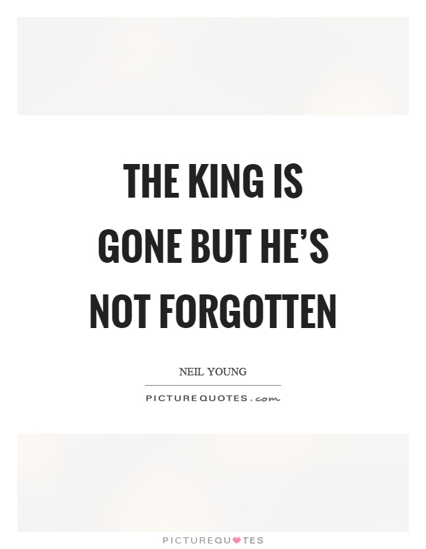 The king is gone but he's not forgotten Picture Quote #1