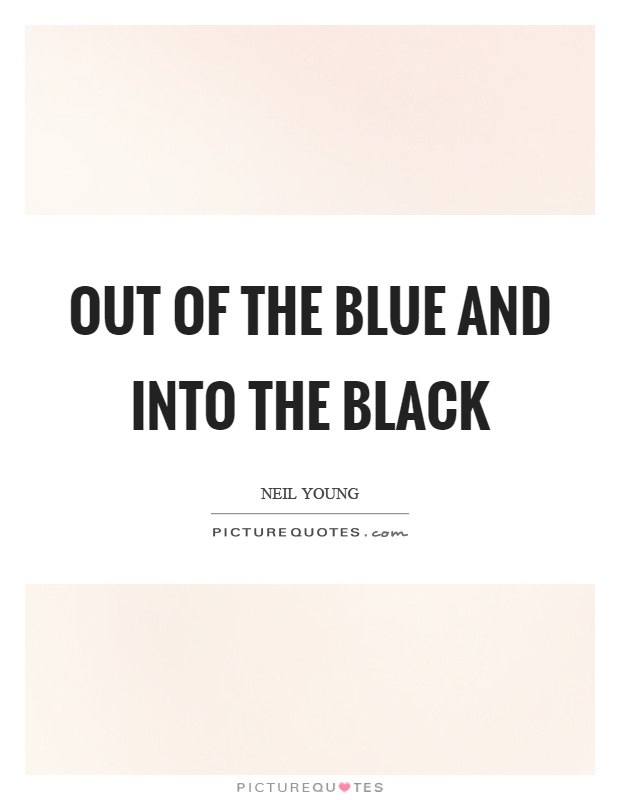 Out of the blue and into the black Picture Quote #1