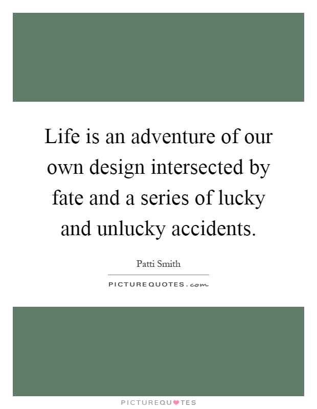 Life is an adventure of our own design intersected by fate and a series of lucky and unlucky accidents Picture Quote #1