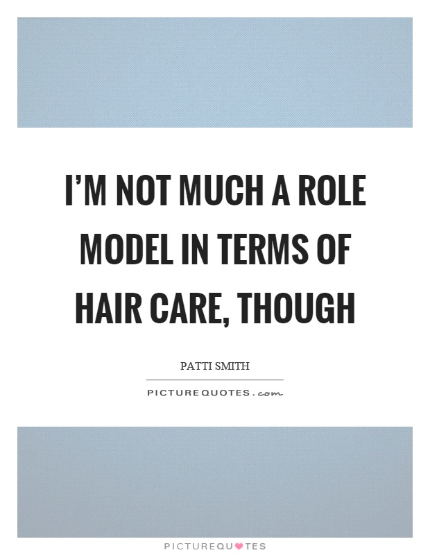 I'm not much a role model in terms of hair care, though Picture Quote #1