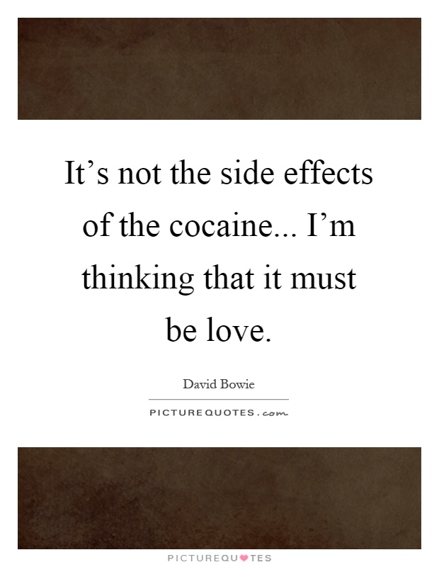 It's not the side effects of the cocaine... I'm thinking that it must be love Picture Quote #1