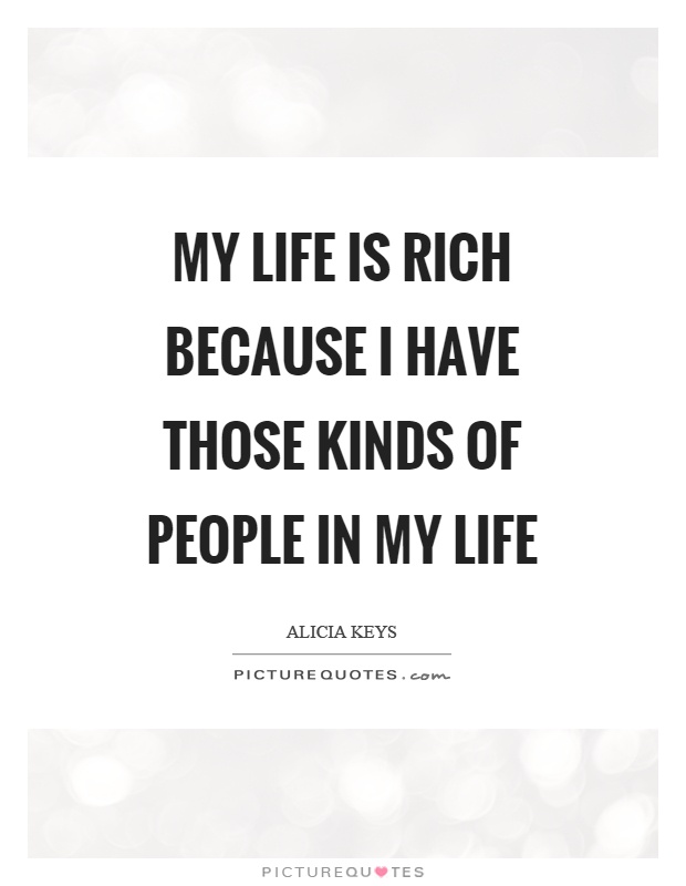 My life is rich because I have those kinds of people in my life Picture Quote #1