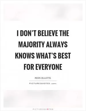 I don’t believe the majority always knows what’s best for everyone Picture Quote #1