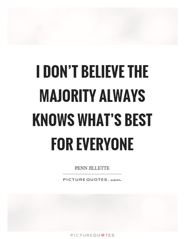 I don't believe the majority always knows what's best for everyone Picture Quote #1