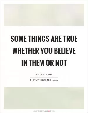 Some things are true whether you believe in them or not Picture Quote #1