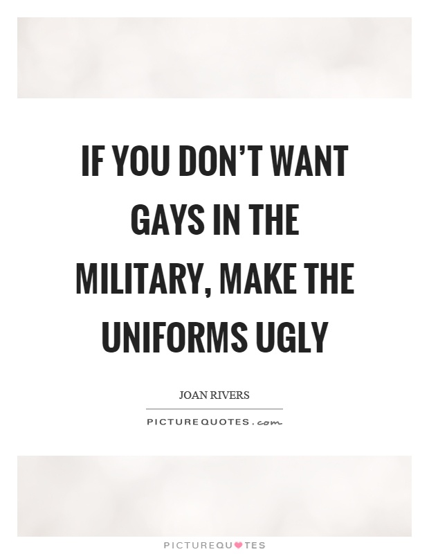 If you don't want gays in the military, make the uniforms ugly Picture Quote #1