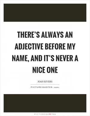 There’s always an adjective before my name, and it’s never a nice one Picture Quote #1