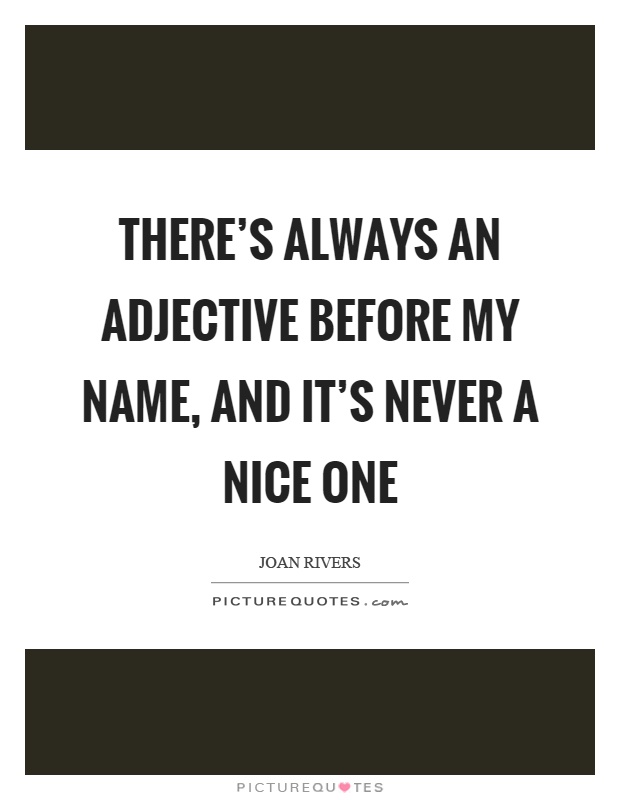 There's always an adjective before my name, and it's never a nice one Picture Quote #1