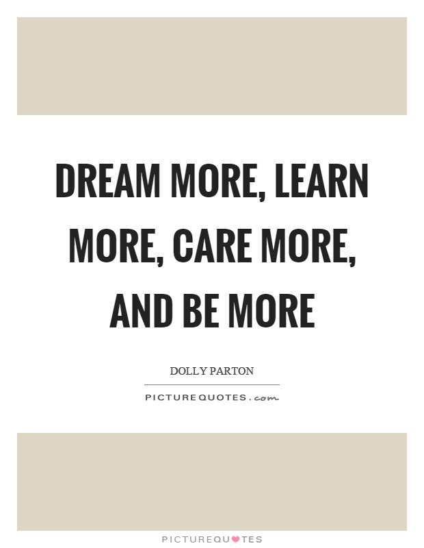 Dream more, learn more, care more, and be more Picture Quote #1
