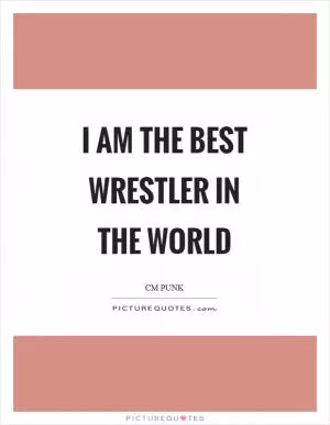I am the best wrestler in the world Picture Quote #1