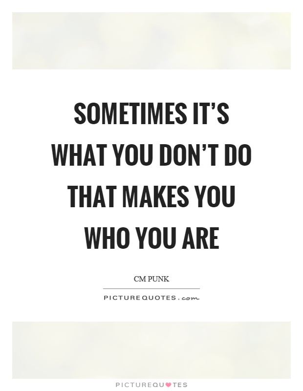 Sometimes it's what you don't do that makes you who you are Picture Quote #1